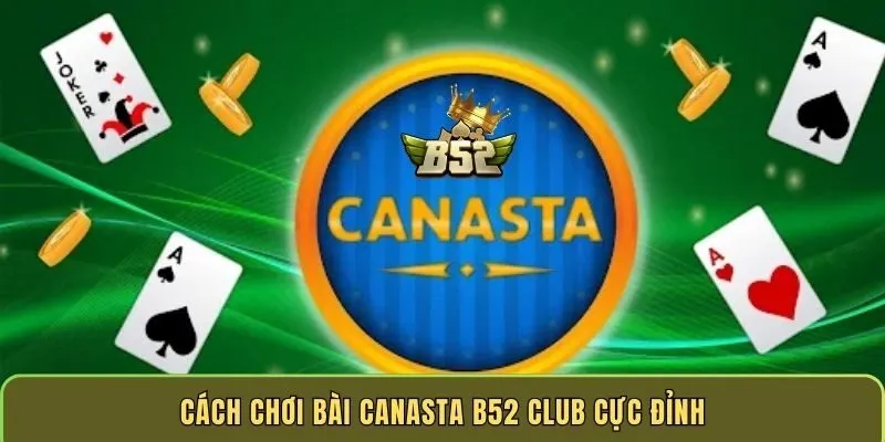 cach-choi-bai-canasta-b52-club-cuc-dinh