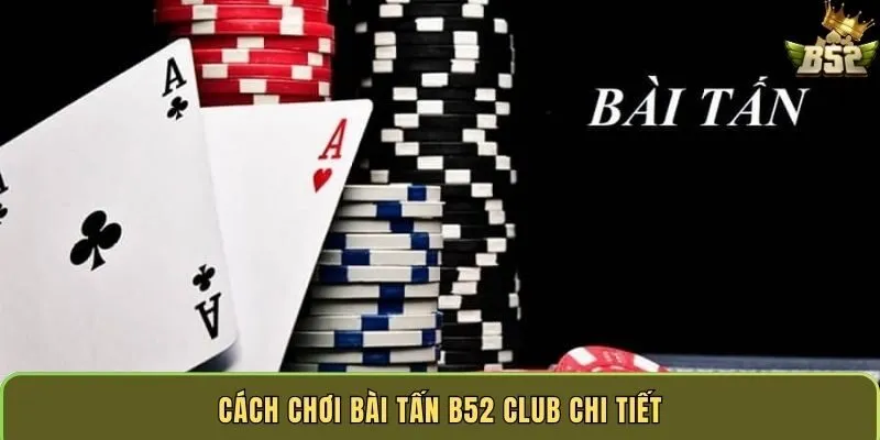 cach-choi-bai-tan-b52-club-chi-tiet